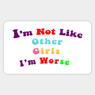 I'm Not Like Other Girls I'm Worse Magnet